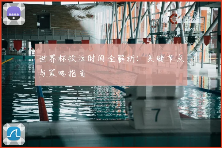 世界杯投注时间全解析：关键节点与策略指南